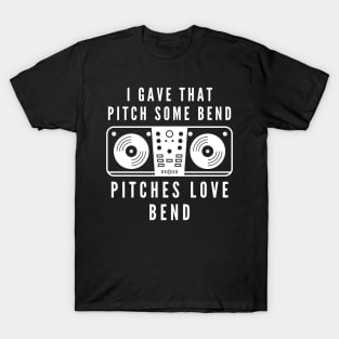 I gave that pitch some bend, pitches love bend funny text and turntable designs for DJs and Music lovers T-Shirt